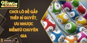 Chơi Lô Đề Gấp Thếp Bí Quyết, Ưu Nhược Điểm Từ Chuyên Gia