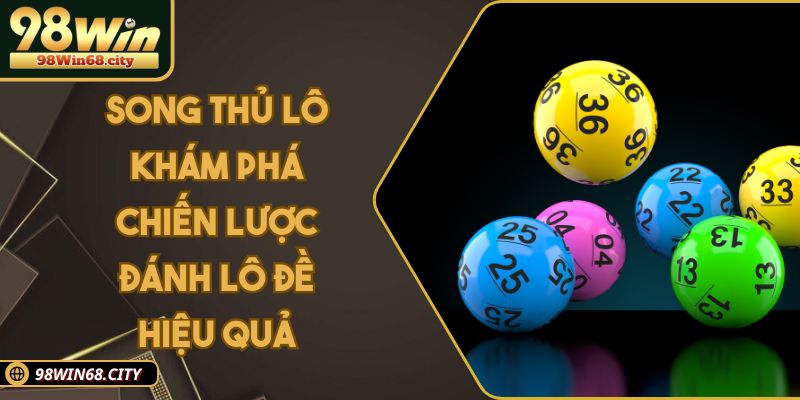 Song Thủ Lô Khám Phá Chiến Lược Đánh Lô Đề Hiệu Quả